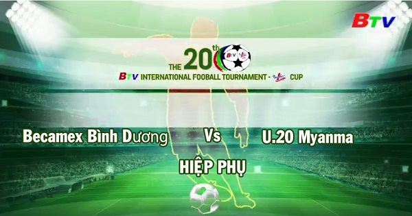 BTV - Number 1 Cup 2019 || Becamex Bình Dương vs U.20 Myanmar (Hiệp phụ)